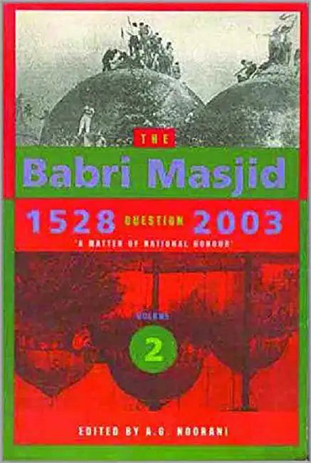 The Babri Masjid 1528 Question 2003: A Matter of National Honour (Vol. 2) by A.G. Noorani