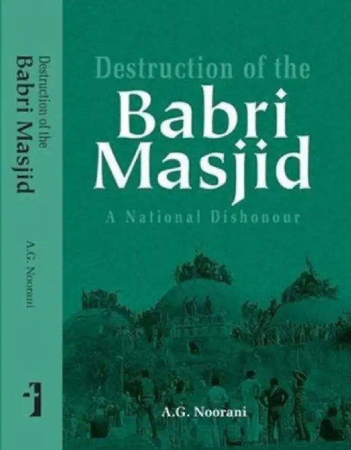 Destruction Of The Babri Masjid: A National Dishonour by A.G. Noorani