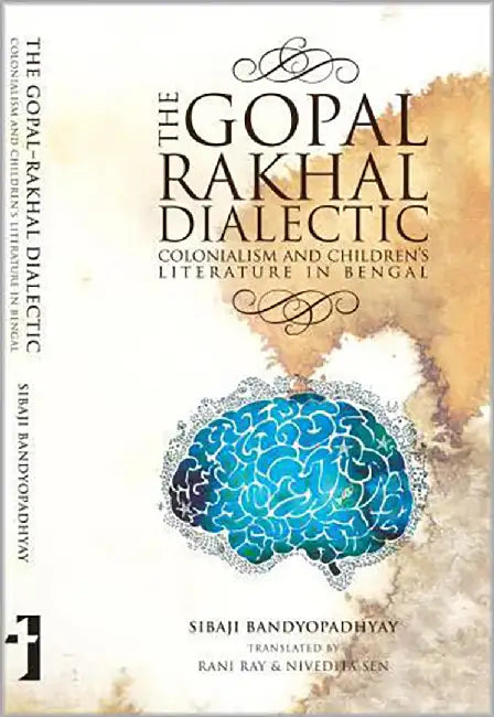 The Gopal-Rakhal Dialectic: Colonialism And Childrens Literature in Bengal by Sibaji Bandyopadhyay