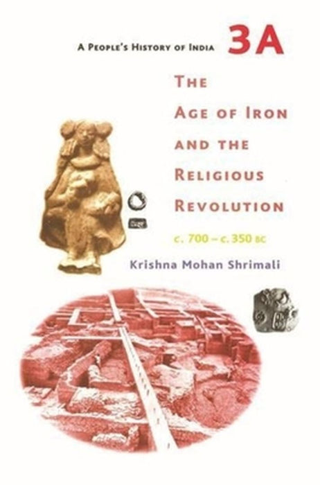 A People's History of India 4: The Age Of Iron And The Religious Revolution C. 700 C.350 Bc by Krishna Mohan Shrimali