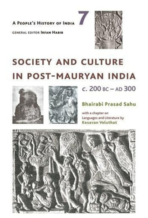 A People's History of India 7: Society and Culture in Post-Mauryan India, C. 200 BC-AD 300 by Bhairabi Prasad Sahu