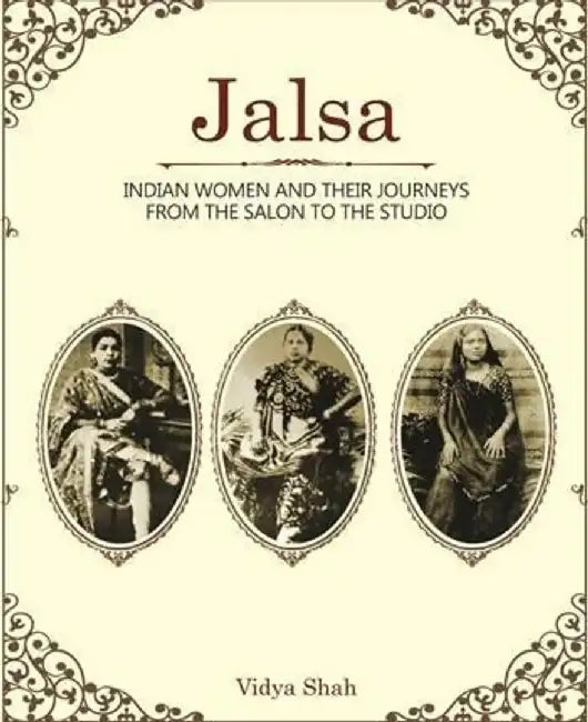 Jalsa: Indian Women and their Journeys from the Salon to the Studio by Vidya Shah