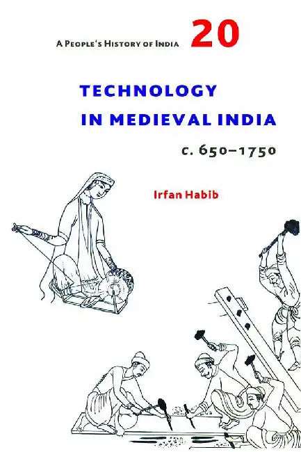 A People's History of India 20: Technology In Medieval India (C. 650-1750) by Irfan Habib