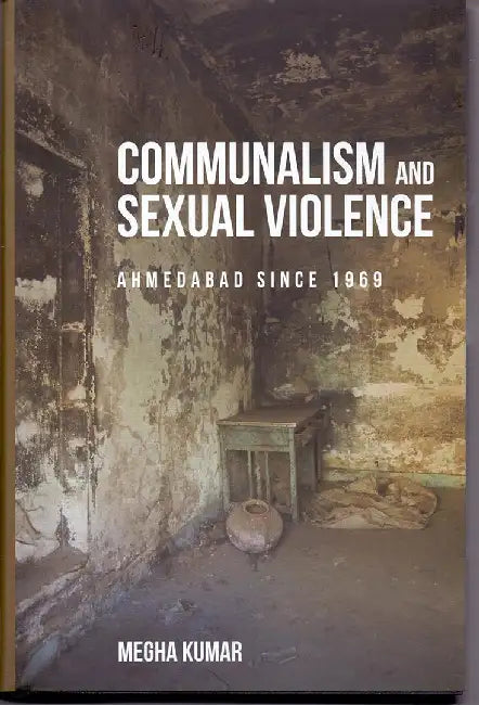 Communalism and Sexual Violence: Ahmedabad Since 1969 by Megha Kumar