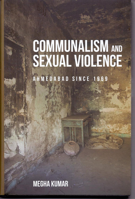 Communalism and Sexual Violence: Ahmedabad Since 1969 by Megha Kumar