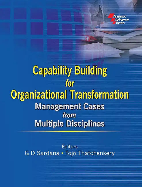 Capability Building For Organizational Transformation: Management Cases From Multiple Disciplines by G.D. Sardana