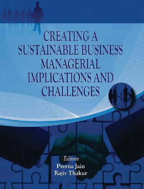 Creating A Sustainable Business Managerial Implications And Challenges by Rajiv R. Thakur