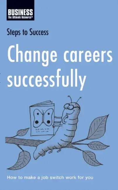 Change Careers Successfully: Steps to Success by Bloomsbury