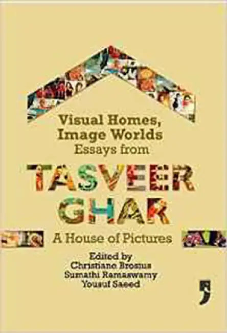 Visual Homes, Image Worlds: Essays from Tasveer Ghar, the House of Pictures by Christiane Brosius, Sumathi Ramaswamy, Yousuf Saeed