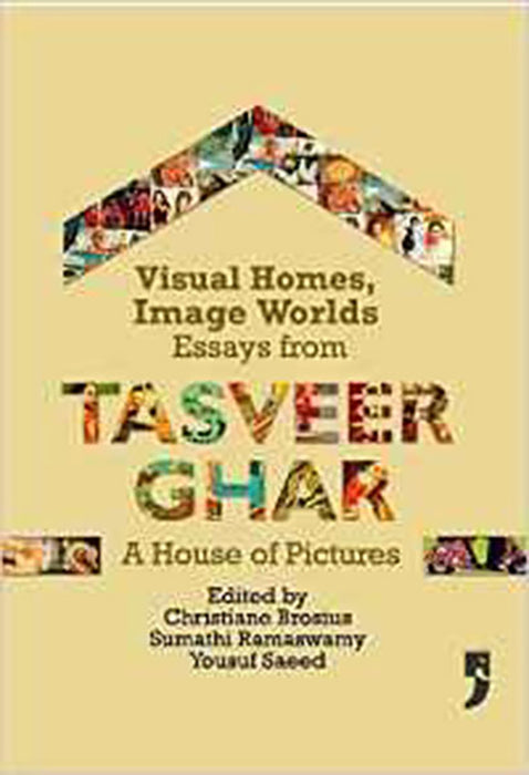 Visual Homes, Image Worlds: Essays from Tasveer Ghar, the House of Pictures