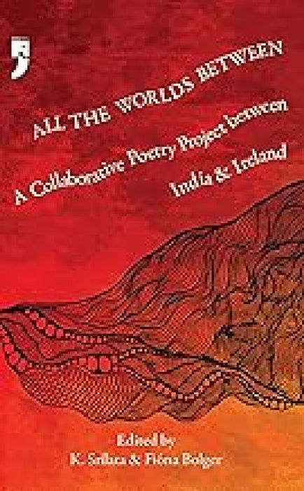 All The Worlds Between: A Collaborative Poetry Priject Between India & Ireland by K Srilata
