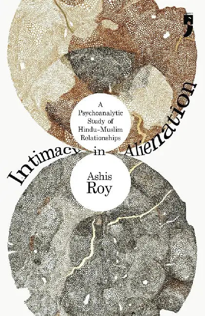 Intimacy in Alienation: A Psychoanalytic Study of Hindu-Muslim Relationships by Ashis Roy
