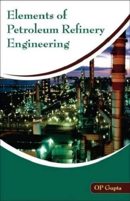 Elements Of Petroleum Refinery Engineering by Op Gupta