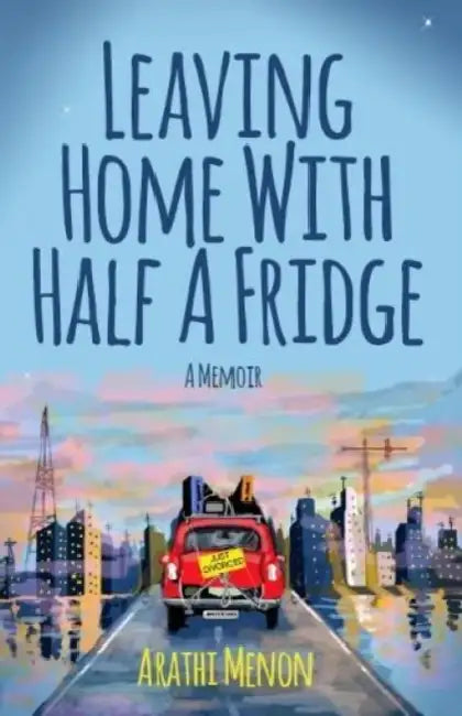 Leaving Home With Half A Fridge by Arathi Menon