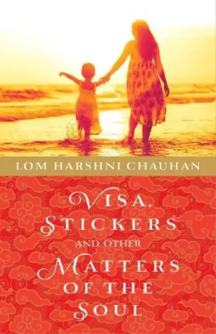 Visa, Stickers And Other Matters Of The Soul by Lom Harshni Chauhan