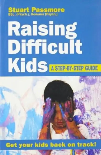 Raising Difficult Kids: A Step-By-Step Guide by Stuart Passmore