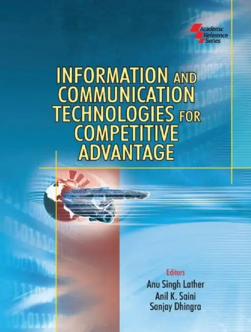 Information And Communication Technologies For Competitive Advantage by Anu Singh Lather, Anil K. Saini, Sanjay Dhingra