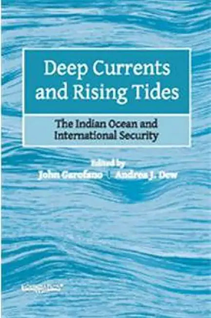 Deep Currents and Rising Tides: The Indian Ocean and International Security by Garofano