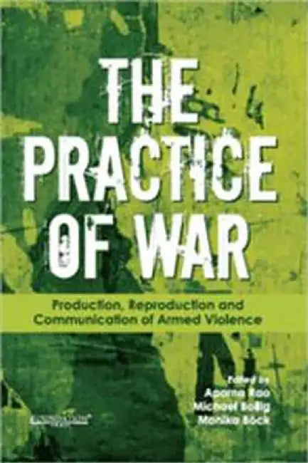 The Practice of War: Production, Reproduction and Communication of Armed Violence by RAO