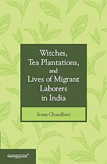 Witches, Tea Plantations, And Lives Of Migrant Laborers In India by Chaudhuri