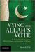 Vying for Allah's Vote: Understanding Islamic Parties, Political Violence, and Extremism in Pakistan by Haroon K Ullah