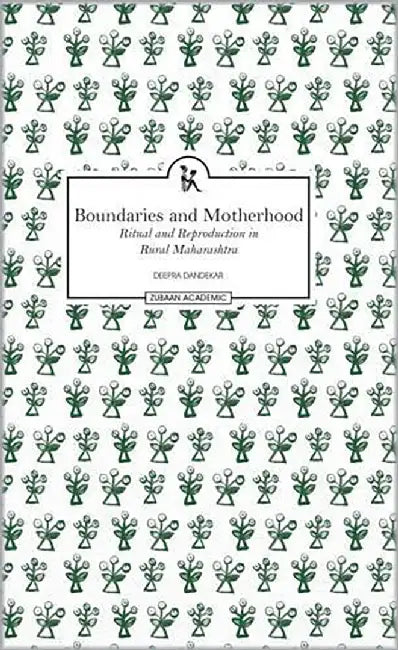 Boundaries And Motherhood: Ritual and Reproduction in Rural Maharashtra by Deepra Dandekar