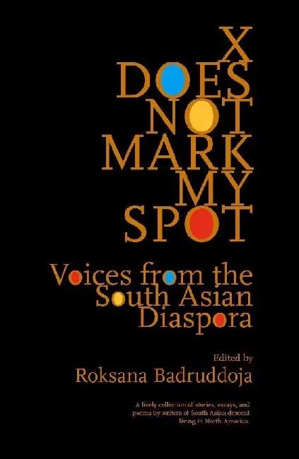 X Does Not Mark My Spot: Voices from the South Asian Diaspora by Roksana Badruddoja