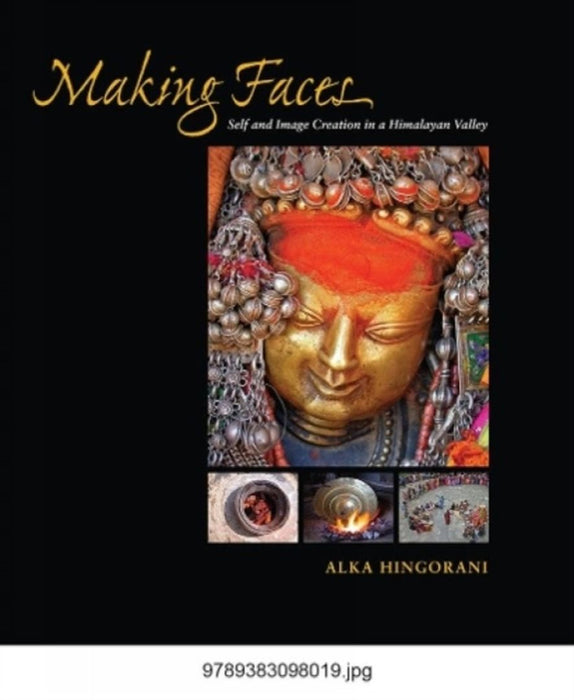 Making Faces: Self and Image Creation in a Himalayan Valley by Alka Hingorani