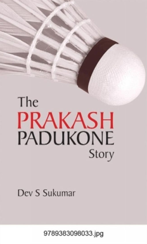 The Prakash Padukone Story by Dev S Sukumar