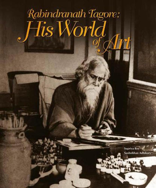 Rabindranath Tagore: His World Of Art by Rabindranath Tagore