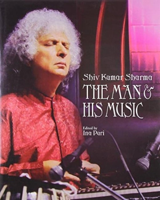 Shiv Kumar Sharma: The Man & His Music by Edited By Ina Puri