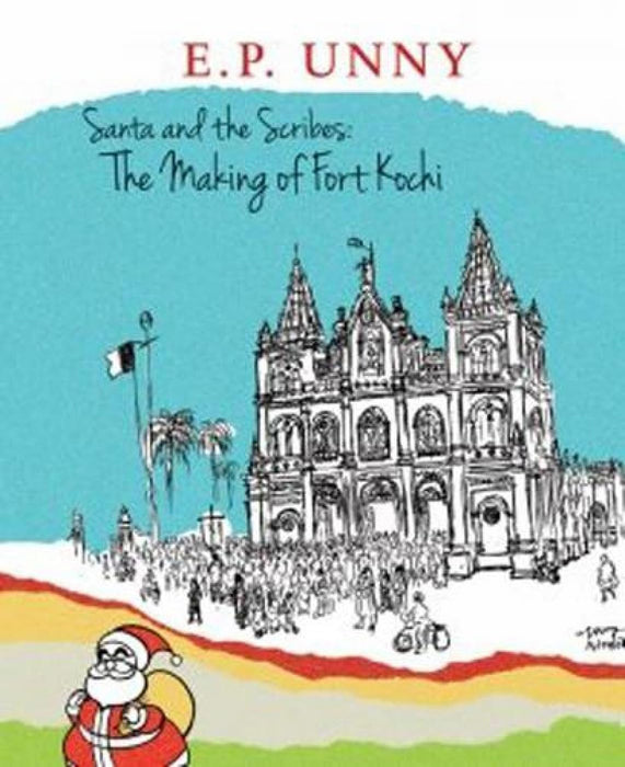 Santa And The Scribes: The Making Of Fort Kochi by E.P. Unny