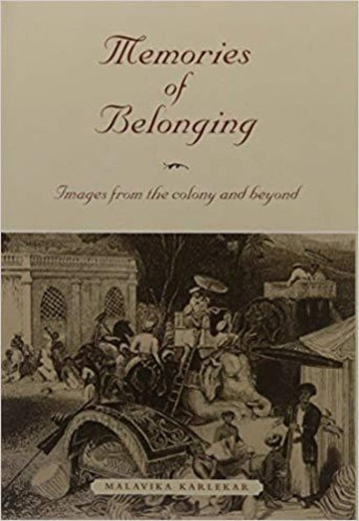 Memories of Belonging: Images from the Colony and Beyond by Malavika Karlekar