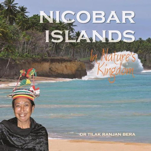 Nicobar Islands: In Nature's Kingdom by Dr Tilak Ranjan Bera