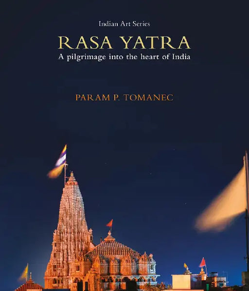 Rasa Yatra: A Pilgrimage into the heart of India (Indian Art) by Param P. Tomanec