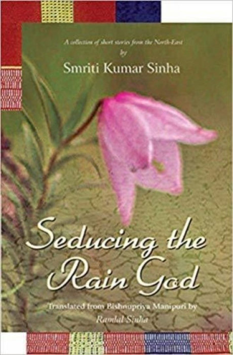 Seducing the Rain God: A Collection of Short Stories from the North-East by Smriti Kumar Sinha, Ramlal Sinha