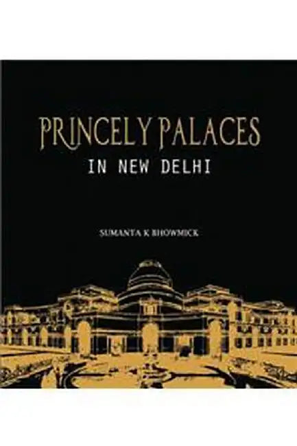 Princely Palaces In New Delhi by Bhowmick, Sumanta K