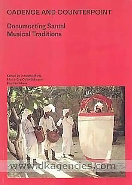 Cadence And Counterpoint:: Documenting Santal Musical Traditions by Johannes Beltz