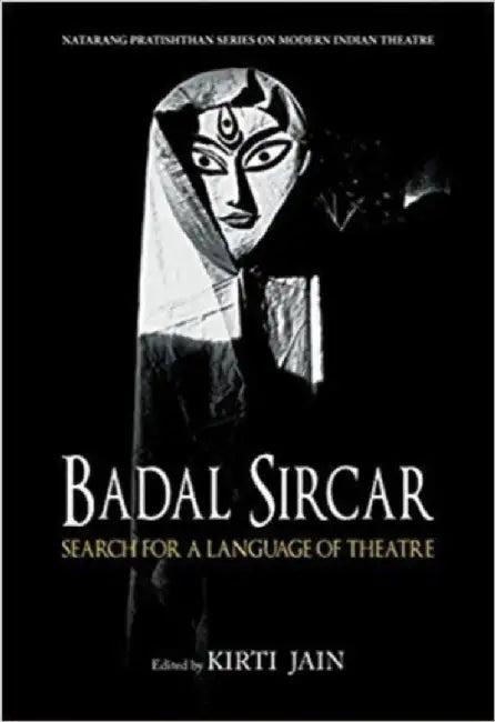Badal Sircar: Search for a Language of Theatre by Kirti Jain