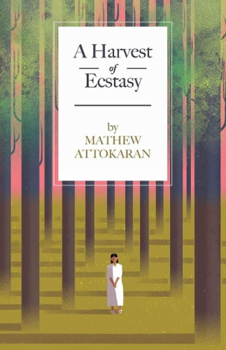 A Harvest of Ecstasy by Mathew Attokaran