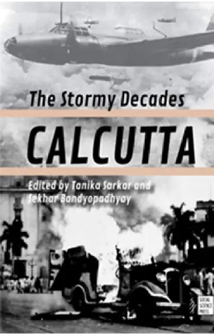 Calcutta : The Stormy Decades by Tanika Sarkar and Sekhar Bandyopadhyay (Ed)