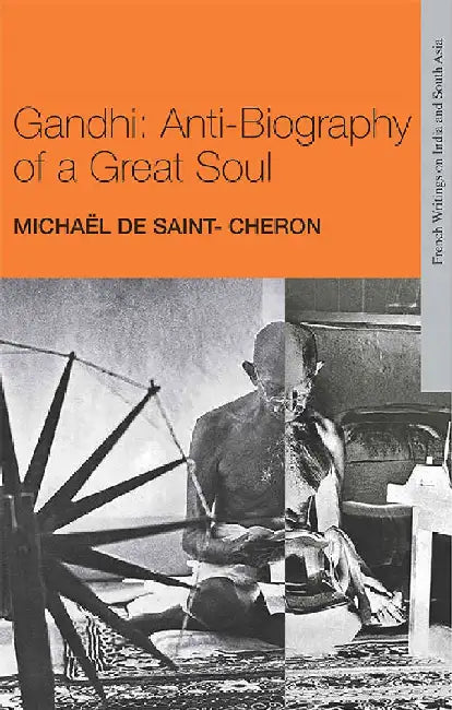 Gandhi: Anti-Biography Of A Great Soul by Michaël de Saint-Cheron and Asha N. Spaak (Tr)
