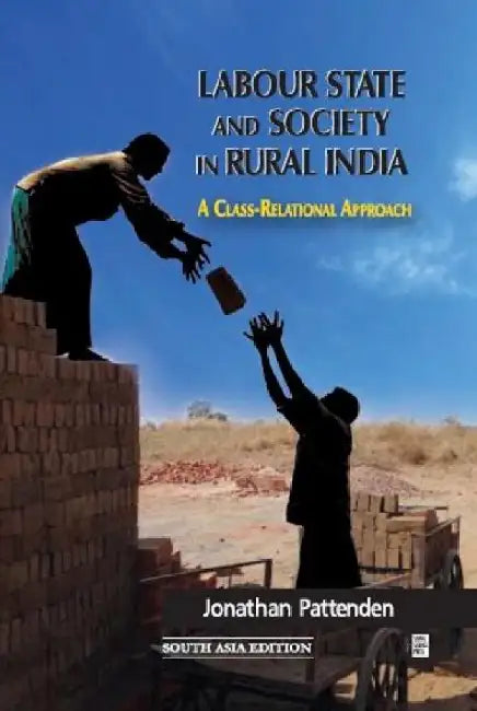 Labour State And Society In Rural India: A Class-Relational Approach by Jonathan Pattenden