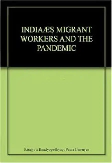 India’s Migrant Workers And The Pandemic by Ritajyoti Bandyopadhyay 