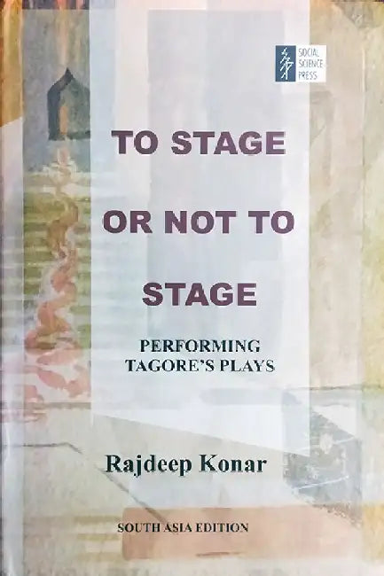 To stage or not to stage: Performing Tagore's Plays by Rajdeep Konar