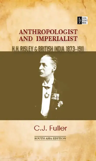Anthropologist and Imperialist: H.H. Risley and British India, 1873-1911 by CJ Fuller
