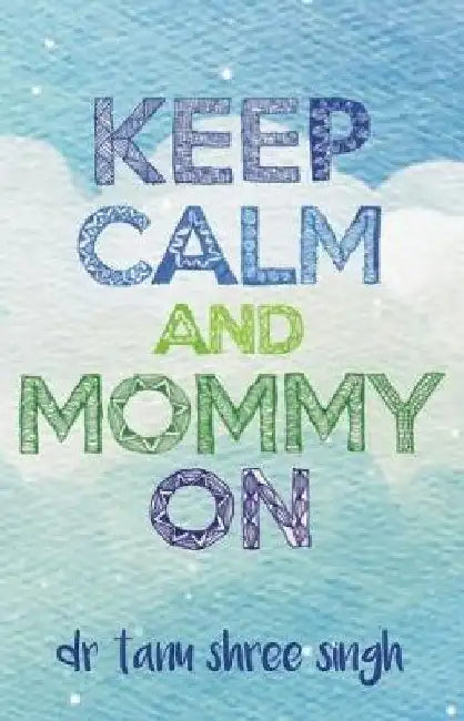 Keep Calm and Mommy On by Tanu Shree