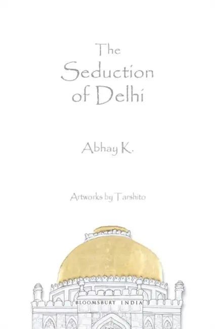 The Seduction of Delhi by Abhay K