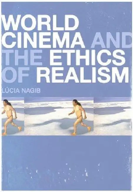 World Cinema and the Ethics of Realism by LÃºcia Nagib