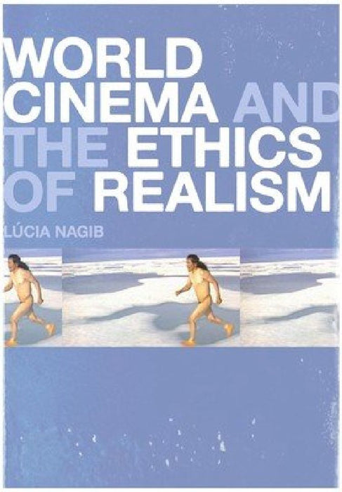 World Cinema and the Ethics of Realism by Lúcia Nagib